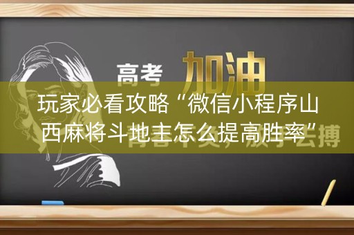 玩家必看攻略“微信小程序山西麻将斗地主怎么提高胜率”（插件开挂免费AI)
