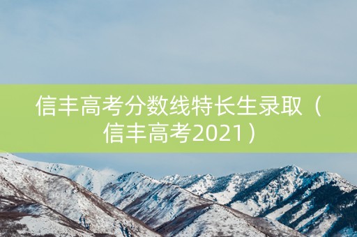 信丰高考分数线特长生录取（信丰高考2021）
