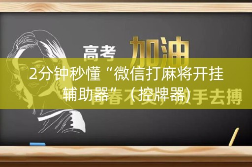 2分钟秒懂“微信打麻将开挂辅助器”（控牌器)