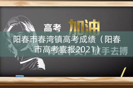 阳春市春湾镇高考成绩（阳春市高考喜报2021）