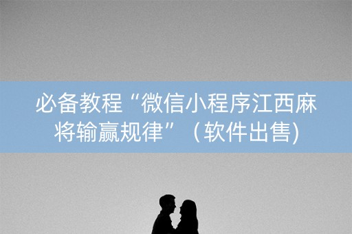 必备教程“微信小程序江西麻将输赢规律”（软件出售)