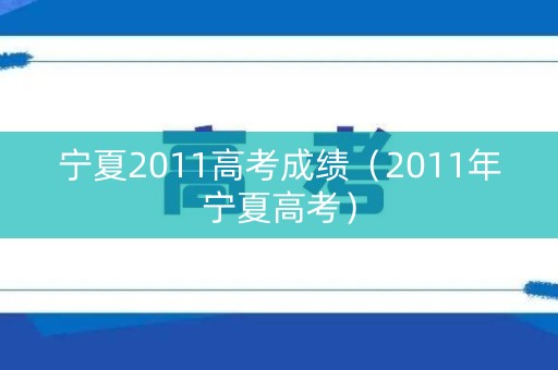 宁夏2011高考成绩（2011年宁夏高考）