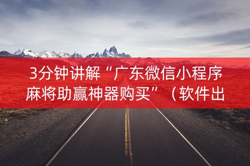 3分钟讲解“广东微信小程序麻将助赢神器购买”（软件出售)