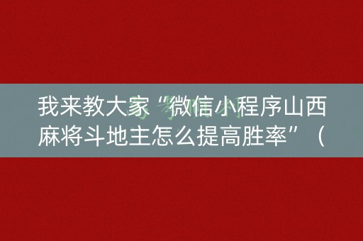 我来教大家“微信小程序山西麻将斗地主怎么提高胜率”（控牌神器)