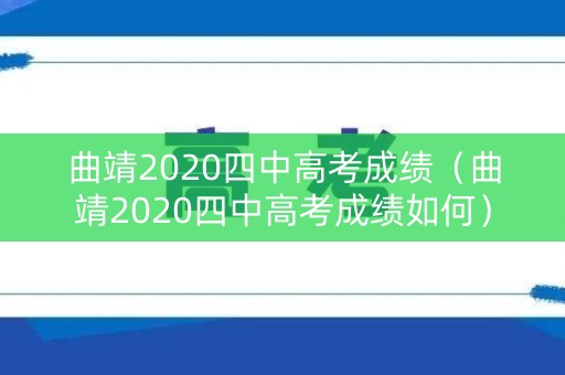 曲靖2020四中高考成绩（曲靖2020四中高考成绩如何）