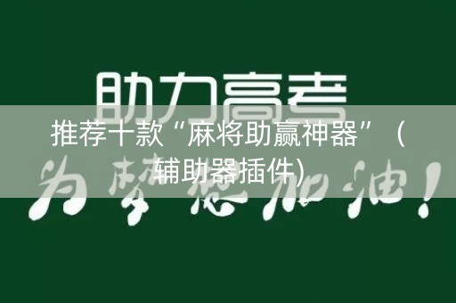 推荐十款“麻将助赢神器”（辅助器插件)