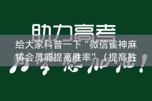 给大家科普一下“微信雀神麻将会员能提高胜率”（提高胜率软件)