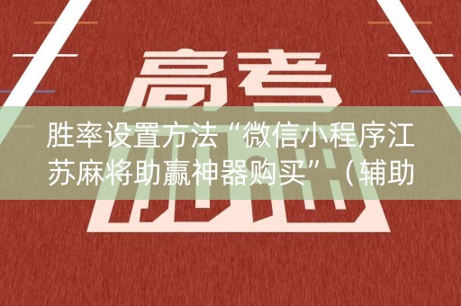 胜率设置方法“微信小程序江苏麻将助赢神器购买”（辅助器通用版)