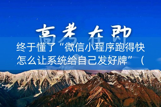 终于懂了“微信小程序跑得快怎么让系统给自己发好牌”（专用神器)