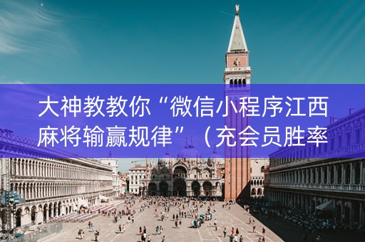 大神教教你“微信小程序江西麻将输赢规律”（充会员胜率高)