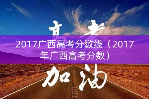 2017广西高考分数线（2017年广西高考分数）