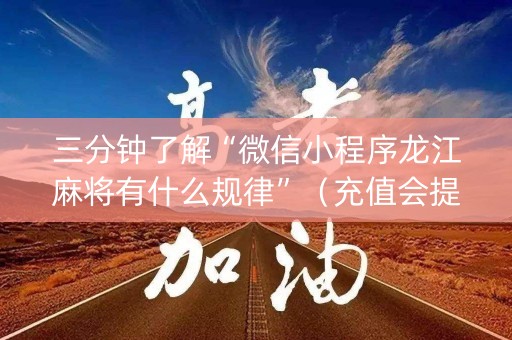 三分钟了解“微信小程序龙江麻将有什么规律”（充值会提高胜率么)