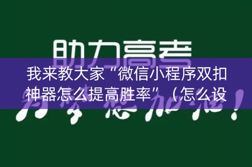 我来教大家“微信小程序双扣神器怎么提高胜率”（怎么设置才能赢)