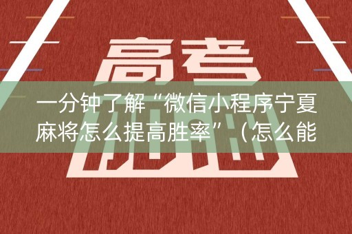 一分钟了解“微信小程序宁夏麻将怎么提高胜率”（怎么能让牌好一点)