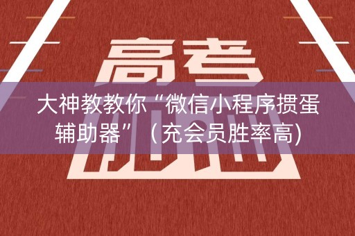大神教教你“微信小程序掼蛋辅助器”（充会员胜率高)