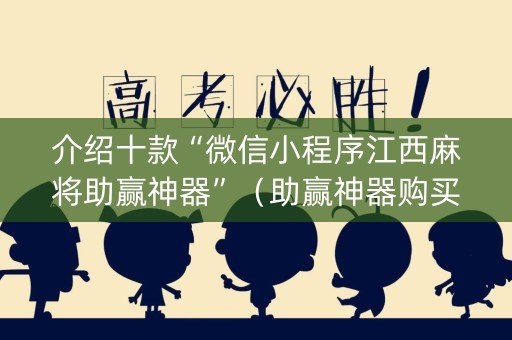 介绍十款“微信小程序江西麻将助赢神器”（助赢神器购买)