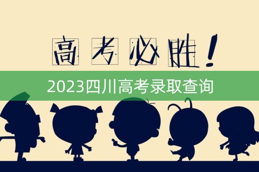 2023四川高考录取查询 2023四川高考录取查询