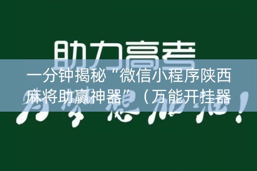 一分钟揭秘“微信小程序陕西麻将助赢神器”（万能开挂器)