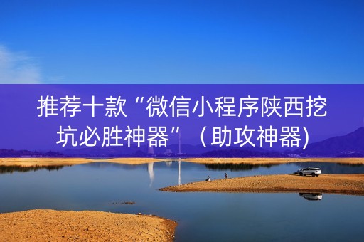 推荐十款“微信小程序陕西挖坑必胜神器”（助攻神器)