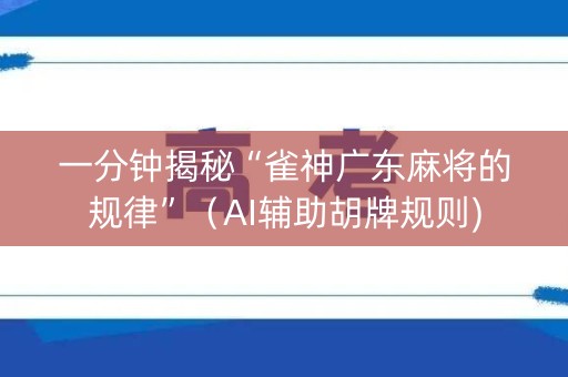 一分钟揭秘“雀神广东麻将的规律”（AI辅助胡牌规则)
