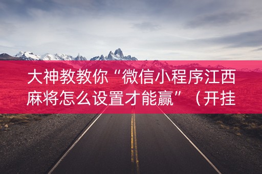 大神教教你“微信小程序江西麻将怎么设置才能赢”（开挂辅助插件)