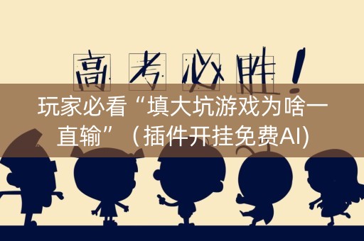 玩家必看“填大坑游戏为啥一直输”（插件开挂免费AI)