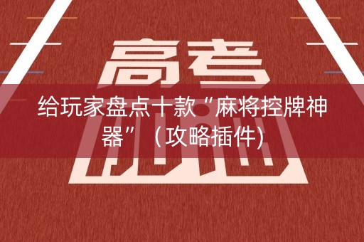 给玩家盘点十款“麻将控牌神器”（攻略插件)