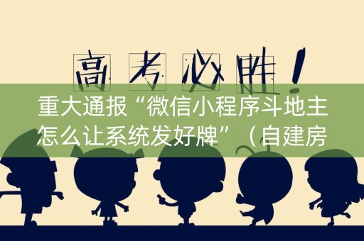 重大通报“微信小程序斗地主怎么让系统发好牌”（自建房怎么拿好牌)