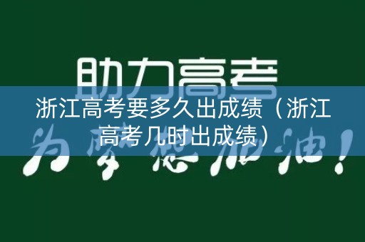 浙江高考要多久出成绩（浙江高考几时出成绩）