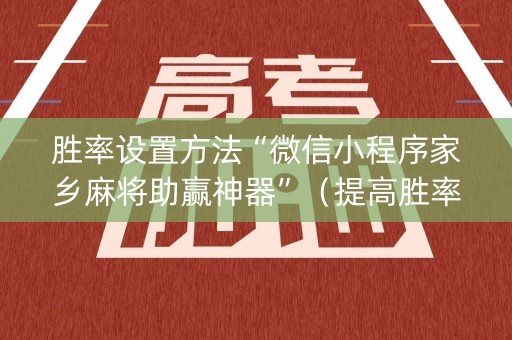 胜率设置方法“微信小程序家乡麻将助赢神器”（提高胜率技巧)