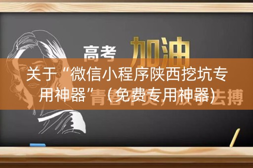 关于“微信小程序陕西挖坑专用神器”（免费专用神器)