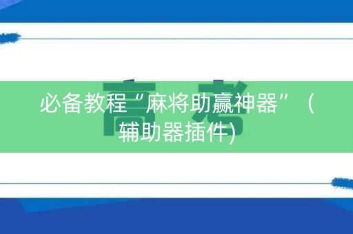必备教程“麻将助赢神器”（辅助器插件)