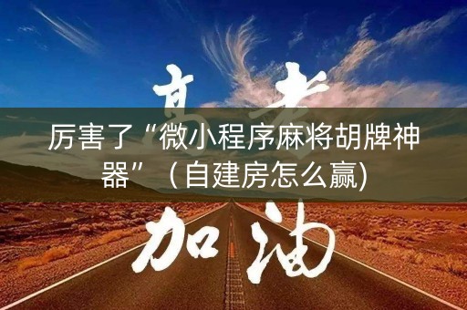 厉害了“微小程序麻将胡牌神器”（自建房怎么赢)