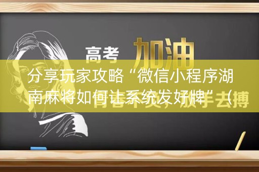 分享玩家攻略“微信小程序湖南麻将如何让系统发好牌”（怎么增加胜率)