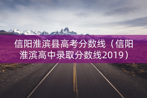 信阳淮滨县高考分数线（信阳淮滨高中录取分数线2019）