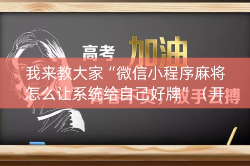 我来教大家“微信小程序麻将怎么让系统给自己好牌”（开挂辅助器脚本)