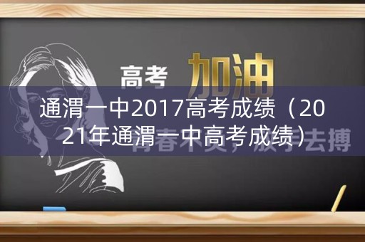 通渭一中2017高考成绩（2021年通渭一中高考成绩）