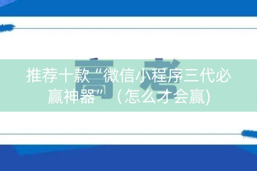推荐十款“微信小程序三代必赢神器”（怎么才会赢)