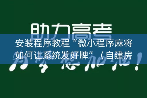 安装程序教程“微小程序麻将如何让系统发好牌”（自建房胜负规律)