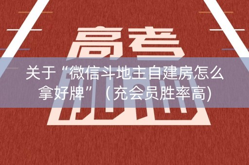 关于“微信斗地主自建房怎么拿好牌”（充会员胜率高)