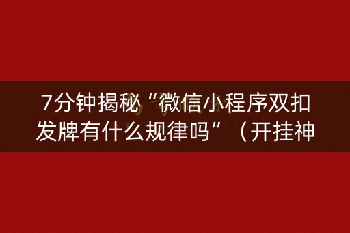 7分钟揭秘“微信小程序双扣发牌有什么规律吗”（开挂神器下载)