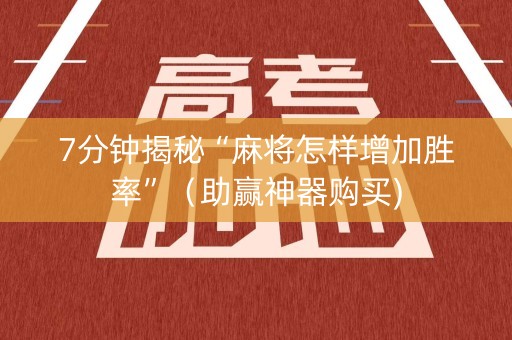 7分钟揭秘“麻将怎样增加胜率”（助赢神器购买)