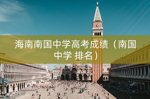 海南南国中学高考成绩（南国中学 排名）