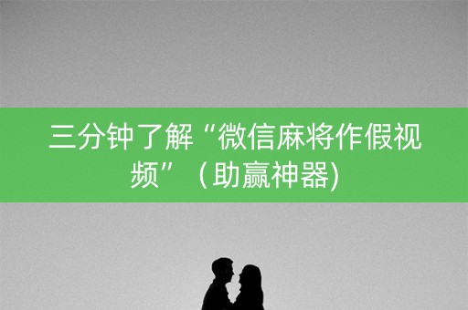 三分钟了解“微信麻将作假视频”（助赢神器)