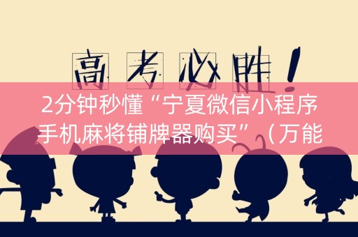 2分钟秒懂“宁夏微信小程序手机麻将铺牌器购买”（万能开挂神器)