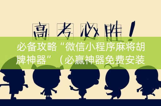 必备攻略“微信小程序麻将胡牌神器”（必赢神器免费安装)