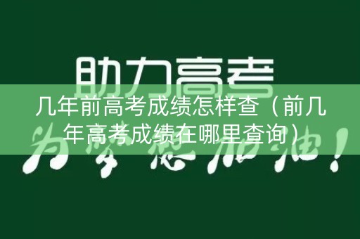 几年前高考成绩怎样查（前几年高考成绩在哪里查询）