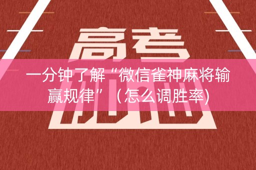 一分钟了解“微信雀神麻将输赢规律”（怎么调胜率)
