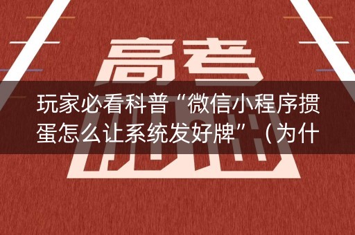 玩家必看科普“微信小程序掼蛋怎么让系统发好牌”（为什么有人一直赢)