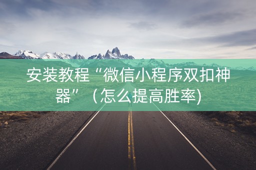 安装教程“微信小程序双扣神器”（怎么提高胜率)